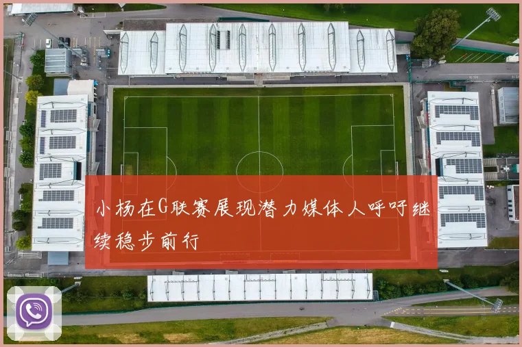 小杨在G联赛展现潜力媒体人呼吁继续稳步前行