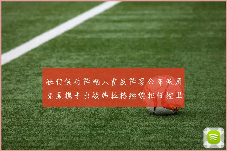 独行侠对阵湖人首发阵容公布浓眉克莱携手出战弗拉格继续担任控卫
