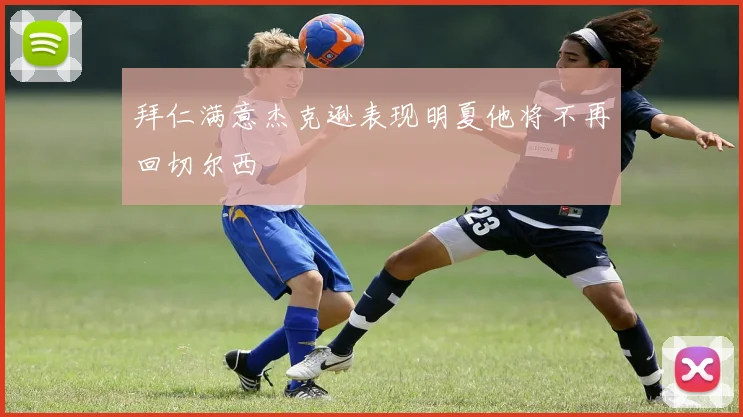 拜仁满意杰克逊表现明夏他将不再回切尔西