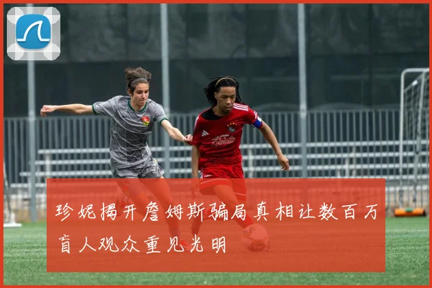 珍妮揭开詹姆斯骗局真相让数百万盲人观众重见光明