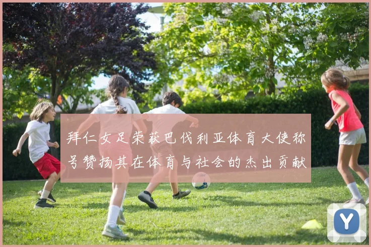 拜仁女足荣获巴伐利亚体育大使称号赞扬其在体育与社会的杰出贡献